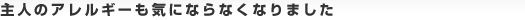 主人のアレルギーも気にならなくなりました